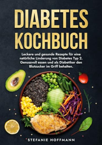 Diabetes Kochbuch: Leckere und gesunde Rezepte für eine natürliche Linderung von Diabetes Typ 2. Genussvoll essen und als Diabetiker den Blutzucker im Griff behalten.