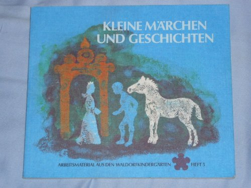 Kleine Märchen und Geschichten: Zum Erzählen und für Puppenspiele (Arbeitsmaterial aus den Waldorfkindergärten)