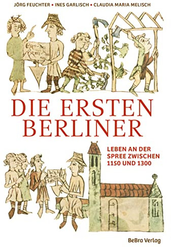 Die ersten Berliner: Leben an der Spree zwischen 1150 und 1300