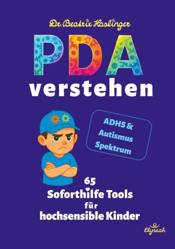 PDA verstehen - 65 Soforthilfe Tools für hochsensible Kinder: Wege aus Erschöpfung und Verzweiflung bei PDA Autismus: Überforderung liebevoll lösen - Verbindung stärken - Alltag erleichtern