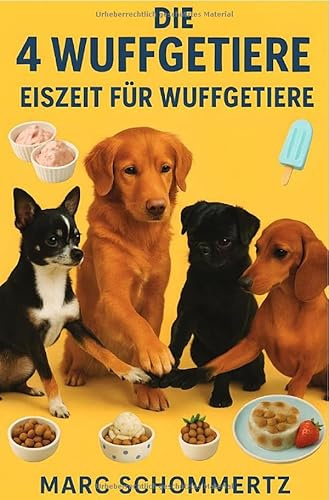 Die 4 Wuffgetiere - Eiszeit für Wuffgetiere: 30 eiskalte Rezepte für Hunde