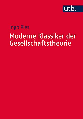 Moderne Klassiker der Gesellschaftstheorie: Von Karl Marx bis Milton Friedman (Utb M, Band 4575)