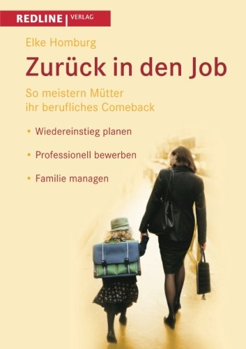 Zurück in den Job: So Meistern Mütter Ihr Berufliches Comeback *Wiedereinstieg Planen *Professionell Bewerben *Familie Managen