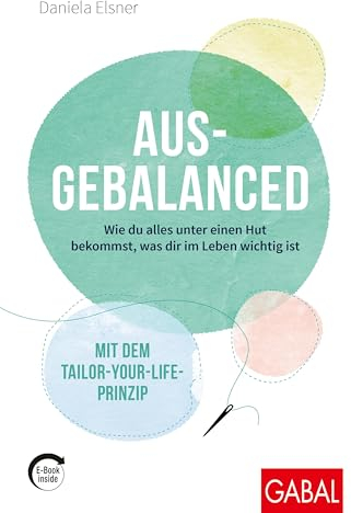 Ausgebalanced: Wie du alles unter einen Hut bekommst, was dir im Leben wichtig ist. Mit dem Tailor-your-Life-Prinzip (mit E-Book inside) (Dein Leben)