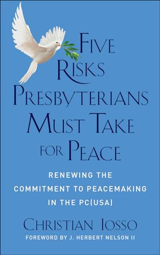 Five Risks Presbyterians Must Take for Peace: Renewing the Commitment to Peacemaking in the PC (USA)