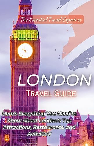 London Travel Guide 2023: Here's Everything You Need to Know London's Top Attractions, Restaurants, and Activities!