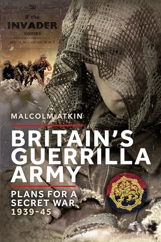 Britain’s Guerrilla Army: Plans for a Secret War 1939-45