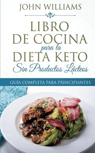 Libro de Cocina para la Dieta Keto Sin Productos Lácteos: Guía para principiantes