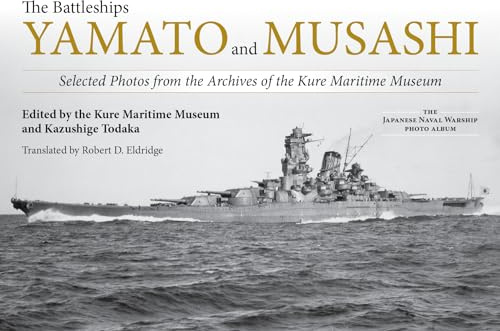 The Battleships Yamato and Musashi: Selected Photos from the Archives of the Kure Maritime Museum; (The Japanese Naval Warship Photo Albums)