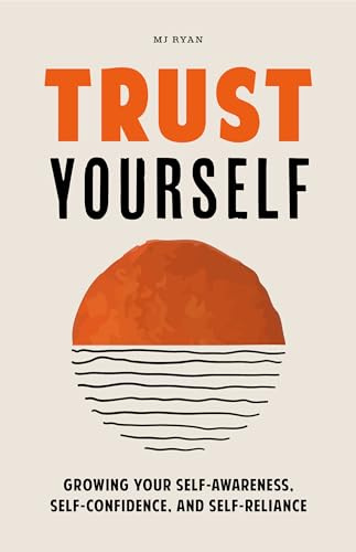 Trust Yourself: Growing Your Self-Awareness, Self-Confidence, and Self-Reliance (Inner Wisdom, Confidence Book for Women)