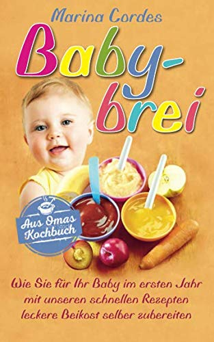 Babybrei: Wie Sie für Ihr Baby im ersten Jahr mit unseren schnellen Rezepten leckere Beikost selber zubereiten