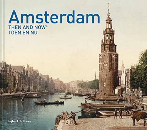 Amsterdam Then and Now®: A Historical Guide to the Anne Frank House and the Iconic Grachtengordel Canals