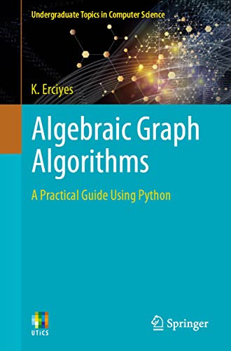 Algebraic Graph Algorithms: A Practical Guide Using Python (Undergraduate Topics in Computer Science)