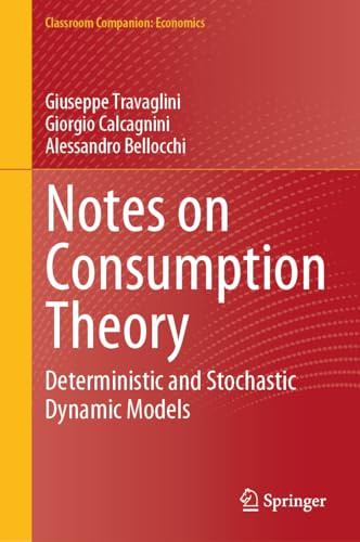 Notes on Consumption Theory: Deterministic and Stochastic Dynamic Models (Classroom Companion: Economics)