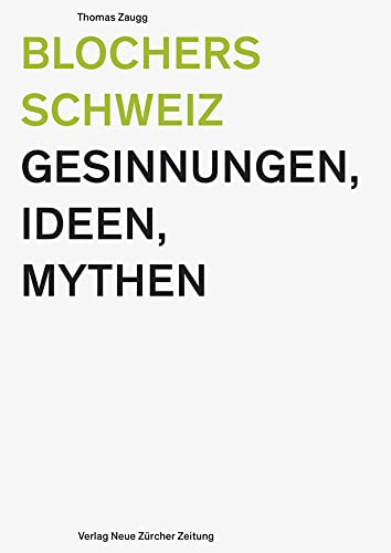 Blochers Schweiz: Gesinnungen, Ideen, Mythen