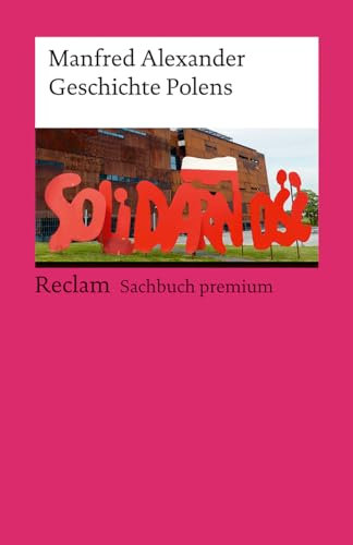 Geschichte Polens. Reclam Sachbuch premium: Alexander, Manfred – Überblick; Hintergründe; Entwicklungen – 14585 – Aktual. und erw. Ausgabe 2024 (Reclams Universal-Bibliothek)