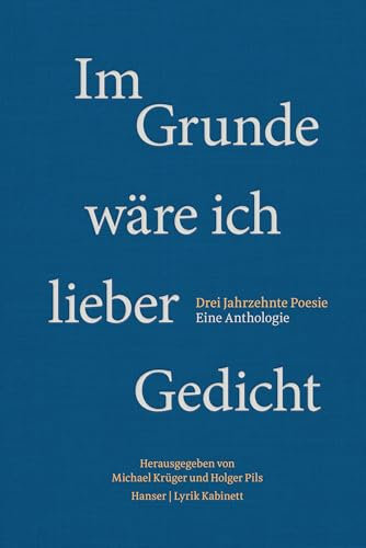 Im Grunde wäre ich lieber Gedicht: Drei Jahrzehnte Poesie. Eine Anthologie