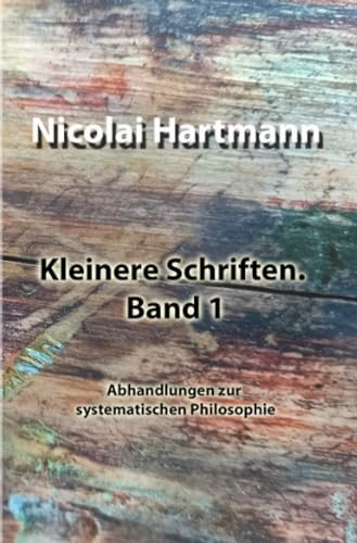 Kleinere Schriften. Band 1: Abhandlungen zur systematischen Philosophie