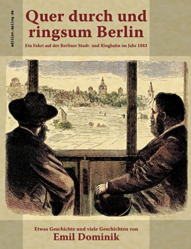 Quer durch und ringsum Berlin: Ein Fahrt auf der Berliner Stadt- und Ringbahn im Jahr 1883 (edition.epilog.de)