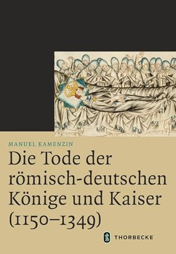 Die Tode der römisch-deutschen Könige und Kaiser (1150–1349): Dissertationsschrift (Mittelalter-Forschungen)