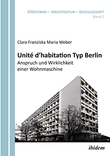 Unité d'habitation Typ Berlin: Anspruch und Wirklichkeit einer Wohnmaschine (Städtebau - Architektur - Gesellschaft)