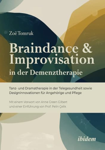 Braindance & Improvisation in der Demenztherapie: Tanz- und Dramatherapie in der Telegesundheit sowie Designinnovationen für Angehörige und Pflege