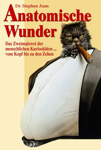 Anatomische Wunder - Das Zweimalzwei der menschlichen Kuriositäten vom Kopf bis zu den Zehen