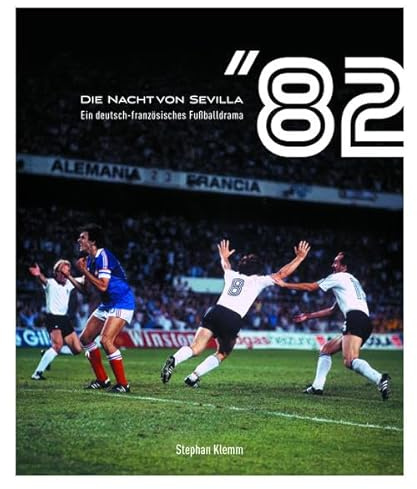 Die Nacht von Sevilla '82: Ein deutsch-französisches Fußballdrama