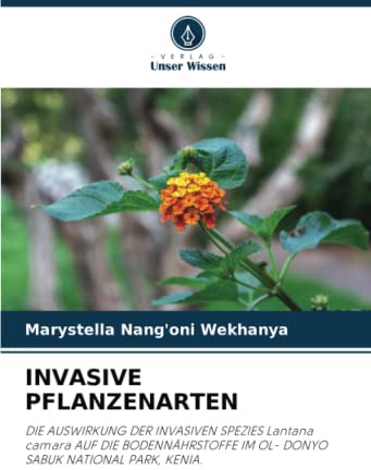 INVASIVE PFLANZENARTEN: DIE AUSWIRKUNG DER INVASIVEN SPEZIES Lantana camara AUF DIE BODENNÄHRSTOFFE IM OL- DONYO SABUK NATIONAL PARK, KENIA.