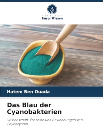 Das Blau der Cyanobakterien: Wissenschaft, Prozesse und Anwendungen von Phycocyanin