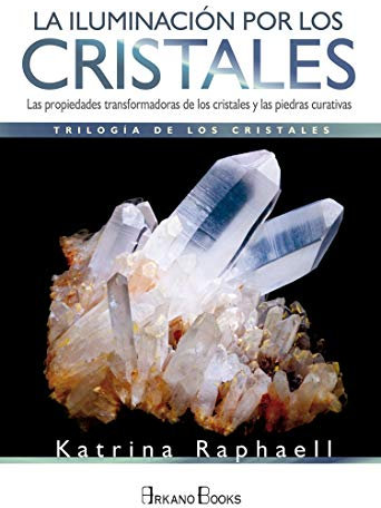 La Iluminación por los Cristales: Las propiedades transformadoras de los cristales y las piedras curativas: Las propiedades transformadoras de cristales y piedras curativas (SIN COLECCION)