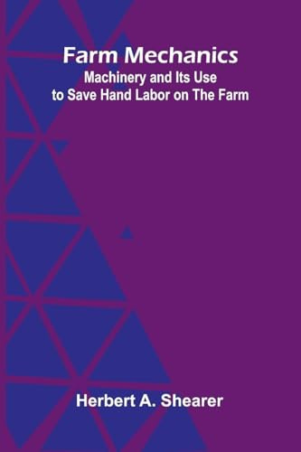 Farm Mechanics: Machinery and Its Use to Save Hand Labor on the Farm