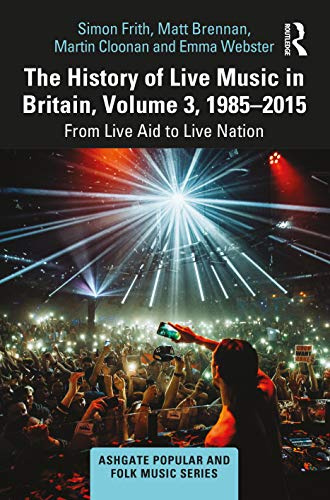 The History of Live Music in Britain, Volume III, 1985-2015 (Ashgate Popular and Folk Music Series)