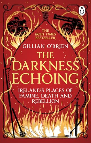 The Darkness Echoing: Exploring Ireland’s Places of Famine, Death and Rebellion