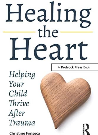 Healing the Heart: Helping Your Child Thrive After Trauma