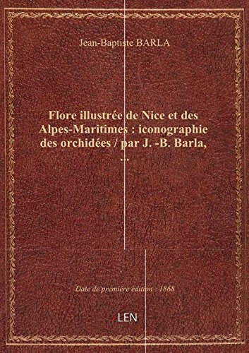Flore illustrée de Nice et des Alpes-Maritimes : iconographie des orchidées / par J.-B. Barla,...