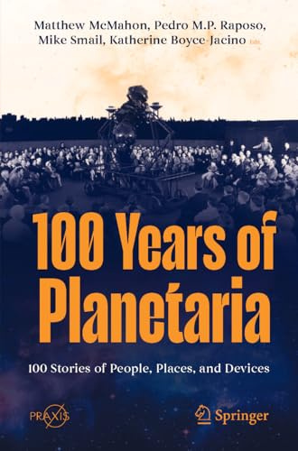 100 Years of Planetaria: 100 Stories of People, Places, and Devices (Springer Praxis Books)
