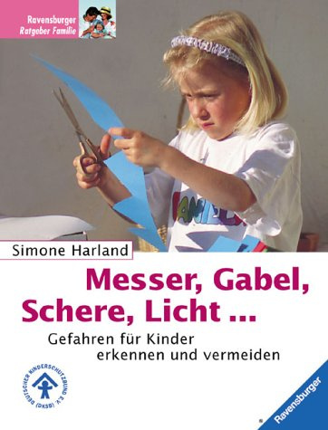 Messer, Gabel, Schere, Licht...: Gefahren für Kinder erkennen und vermeiden