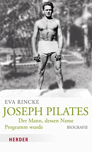 Joseph Pilates: Der Mann, dessen Name Programm wurde. Biografie
