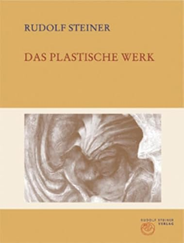 Das plastische Werk (Rudolf Steiner Gesamtausgabe: Schriften und Vorträge)