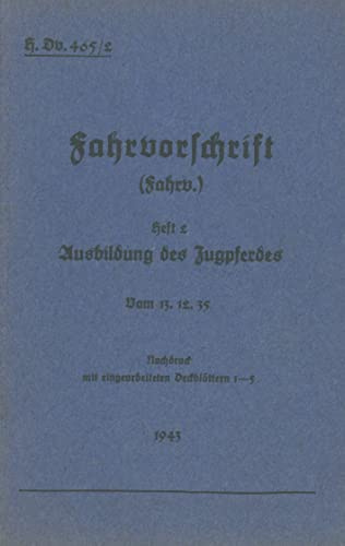 H.Dv. 465/2 Fahrvorschrift - Heft 2 Ausbildung des Zugpferdes: Vom 13.12.35 - Nachdruck 1943 (H.Dv.465 Fahrvorschrift)