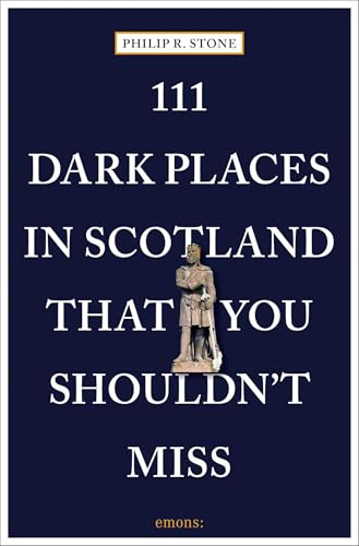 111 Dark Places in Scotland That You Shouldn't Miss (111 Places)
