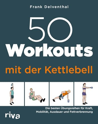 50 Workouts mit der Kettlebell: Die besten Übungsreihen für Kraft, Mobilität, Ausdauer und Fettverbrennung | Training zu Hause für alle Level