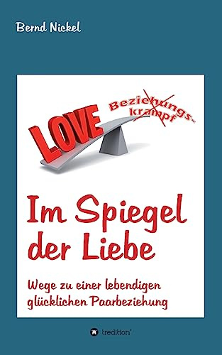 Im Spiegel der Liebe: Wege zu einer lebendigen glücklichen Paarbeziehung