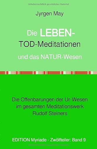 9.Die LEBEN-Tod-Meditationen und das NATUR-Wesen: Die Offenbarungen der Ur-Wesen im gesamten Meditationswerk Rudolf Steiners