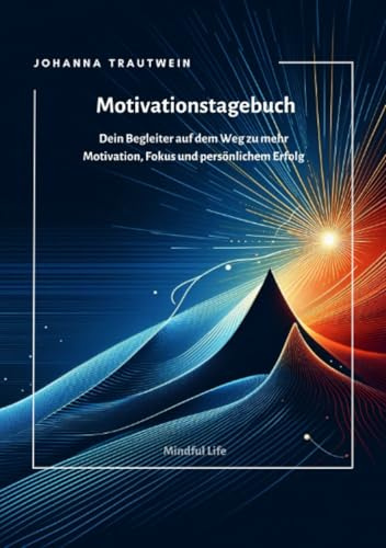 Motivationstagebuch: Dein Begleiter auf dem Weg zu mehr Motivation, Fokus und persönlichem Erfolg: Dein Begleiter auf dem Weg zu mehr Motivation, Fokus und persönlichem Erfolg.DE