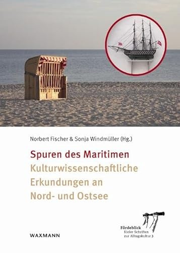 Spuren des Maritimen: Kulturwissenschaftliche Erkundungen an Nord- und Ostsee (Fördeblick – Kieler Schriften zur Alltagskultur)
