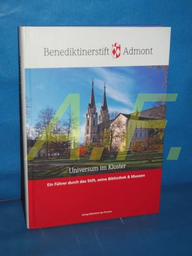 Benediktinerstift Admont: Universum im Kloster. Ein Führer durch das Stift, seine Bibliothek & Museen