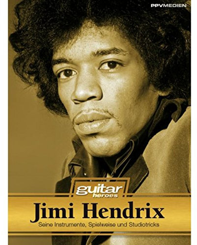 Jimi Hendrix. Seine Instrumente, Spielweise und Studiotricks. Guitar Heroes