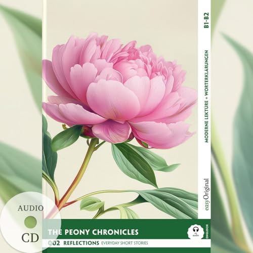 The Peony Chronicles - Reflections: 10 Everyday Short Stories vol. 002 - B1-B2 (+ Audio-CD): Englisch lernen mit Herz - berührende Geschichten und praktische Wortschatzhilfen